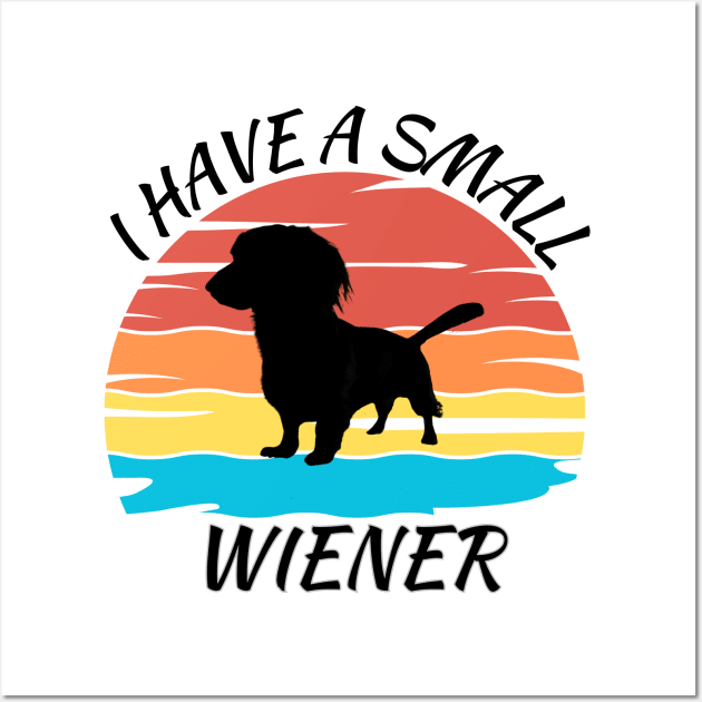 I Have A Small Wiener Dog Wall Art by Forever Pawsome